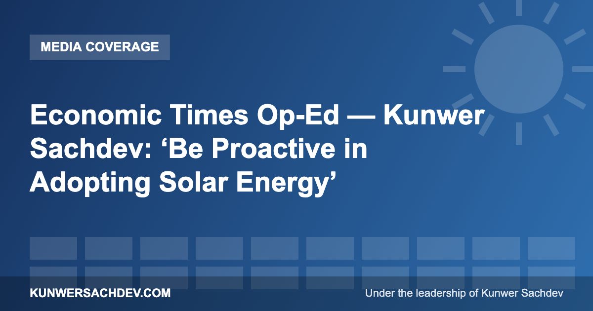Economic Times Op-Ed — Kunwer Sachdev: ‘Be Proactive in Adopting Solar Energy’