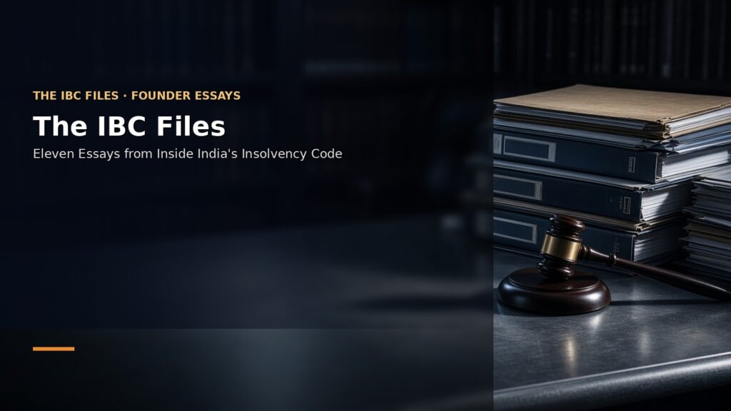 The IBC Files — Eleven Essays from Inside India's Insolvency Code